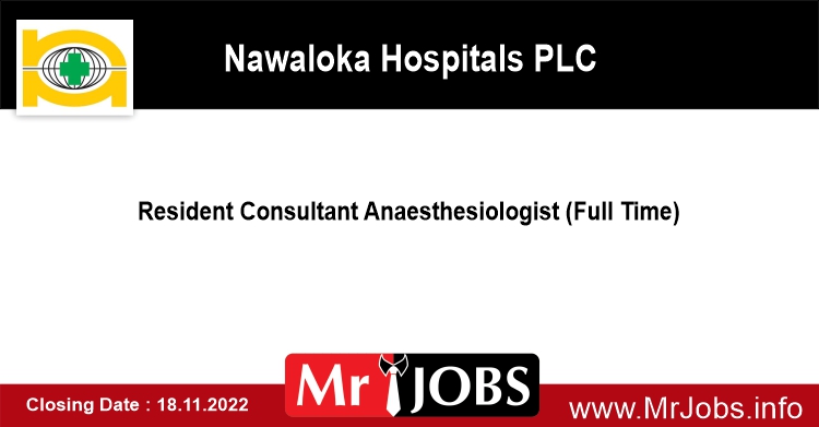 Resident Consultant Anaesthesiologist (Full Time) Vacancies – Nawaloka Hospitals PLC