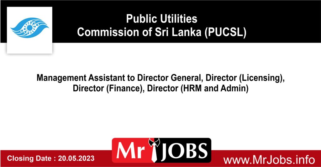 Management Assistant to Director General, Director (Licensing), Director (Finance), Director (HRM and Admin) – PUCSL